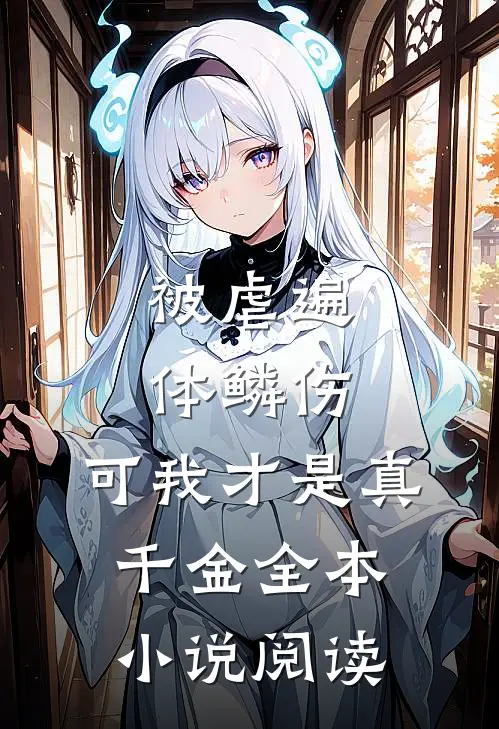 被虐遍体鳞伤，可我才是真千金全本小说阅读