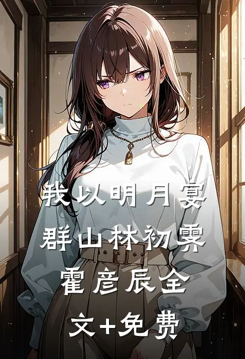 我以明月宴群山林初霁霍彦辰全文+免费