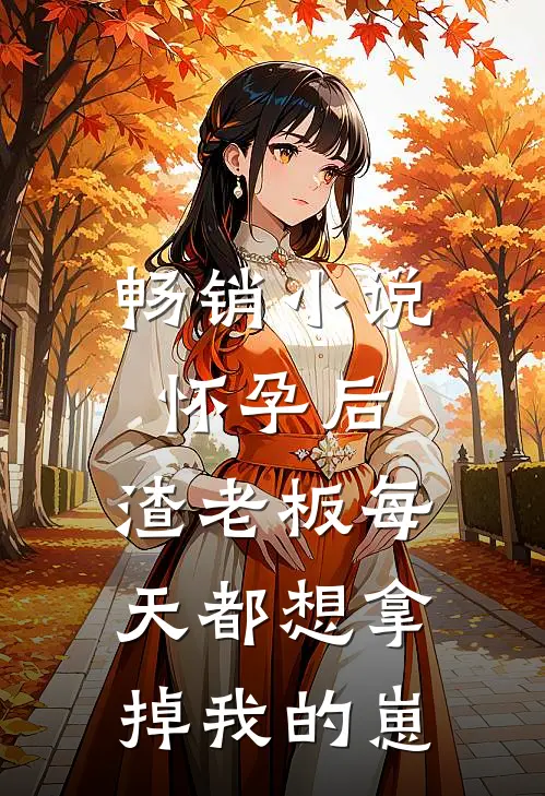 畅销小说怀孕后，渣老板每天都想拿掉我的崽
