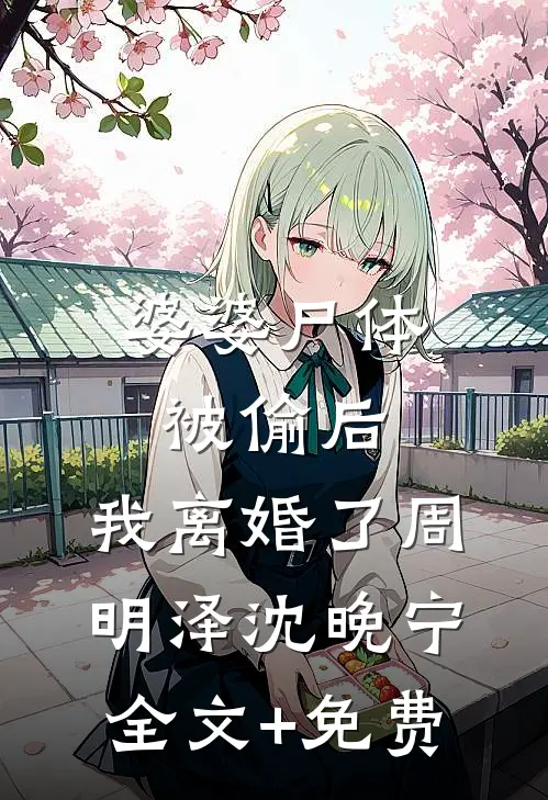 婆婆尸体被偷后，我离婚了周明泽沈晚宁全文+免费