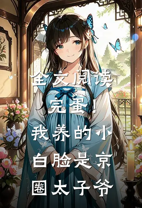全文阅读完蛋！我养的小白脸是京圈太子爷