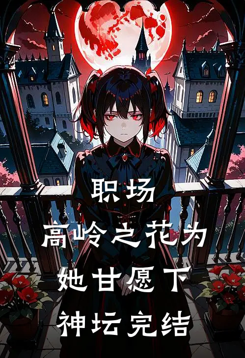 职场：高岭之花为她甘愿下神坛完结
