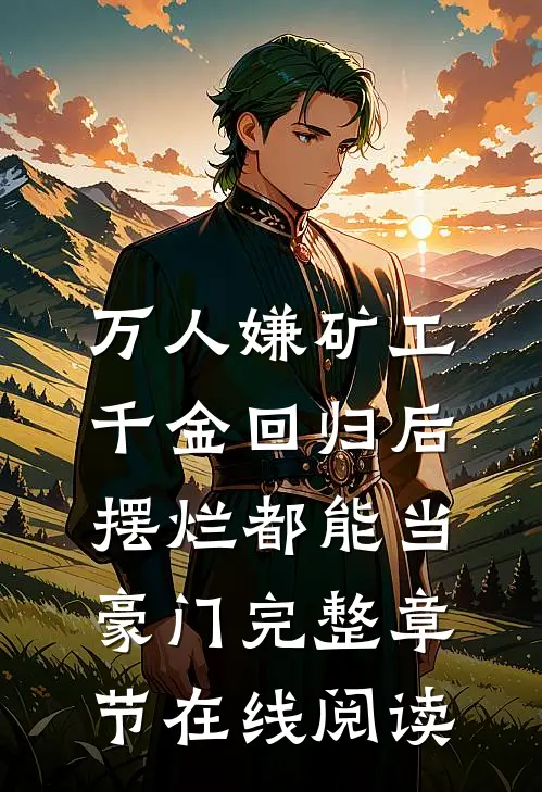 万人嫌矿工千金回归后，摆烂都能当豪门完整章节在线阅读