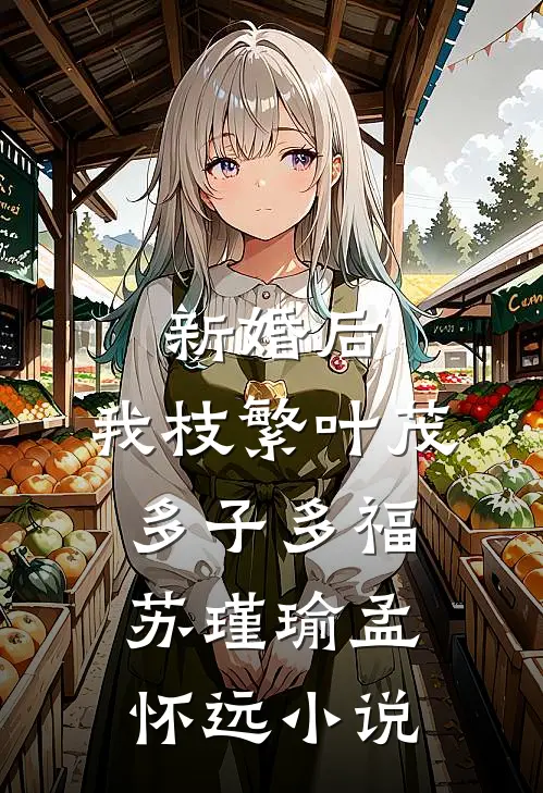 新婚后，我枝繁叶茂多子多福苏瑾瑜孟怀远小说