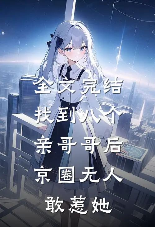 全文完结找到八个亲哥哥后，京圈无人敢惹她