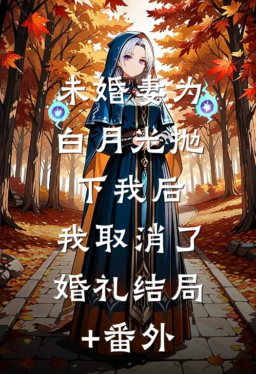 未婚妻为白月光抛下我后，我取消了婚礼结局+番外