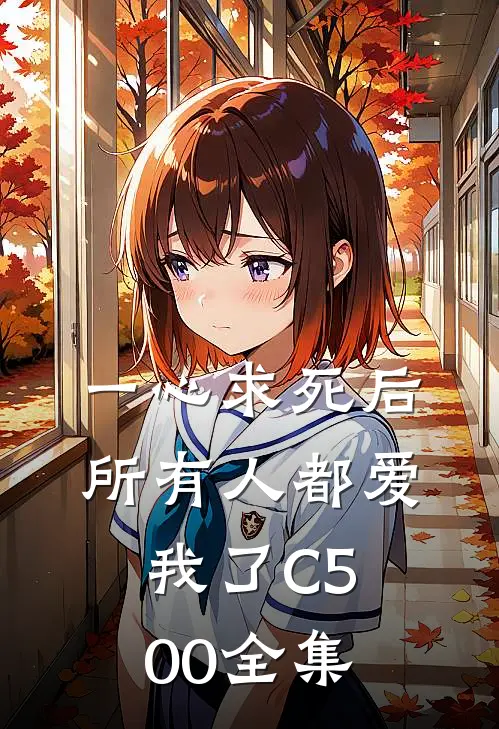 一心求死后，所有人都爱我了C500 全集