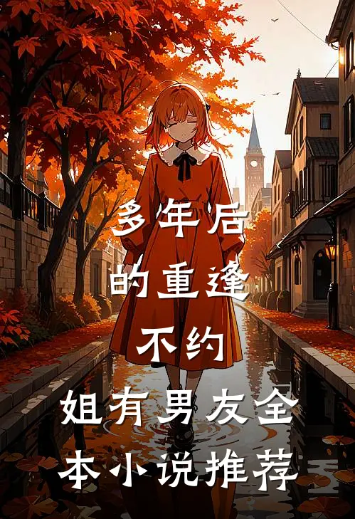 多年后的重逢，不约，姐有男友全本小说推荐