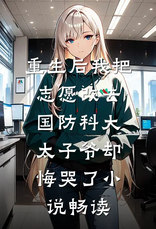 重生后我把志愿改去国防科大，太子爷却悔哭了小说畅读