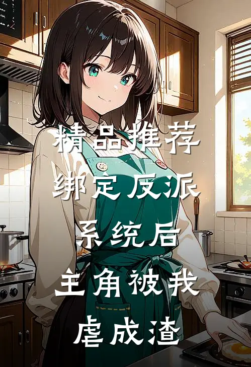 精品推荐绑定反派系统后，主角被我虐成渣