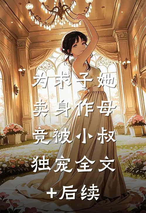 为求子她卖身作母，竟被小叔独宠全文+后续