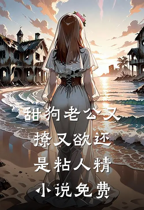 甜狗老公又撩又欲还是粘人精小说免费