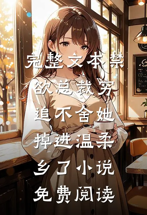 完整文本禁欲总裁穷追不舍她掉进温柔乡了小说免费阅读