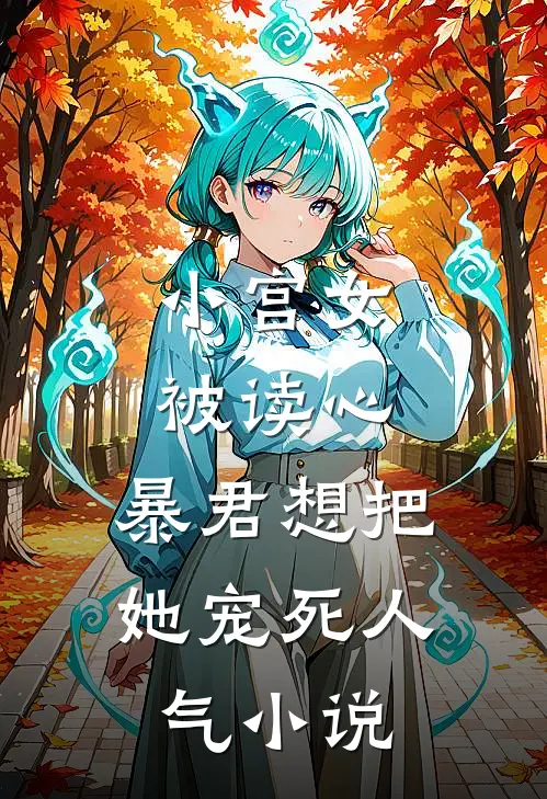 小宫女被读心，暴君想把她宠死人气小说