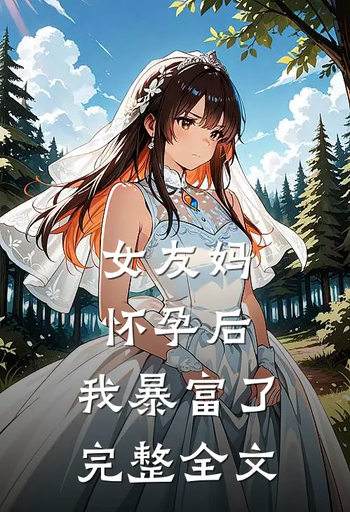 女友妈怀孕后，我暴富了完整全文