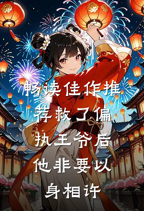 畅读佳作推荐救了偏执王爷后，他非要以身相许