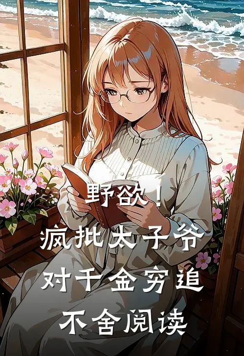 野欲！疯批太子爷对千金穷追不舍阅读