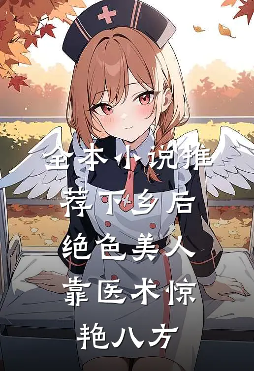 全本小说推荐下乡后，绝色美人靠医术惊艳八方