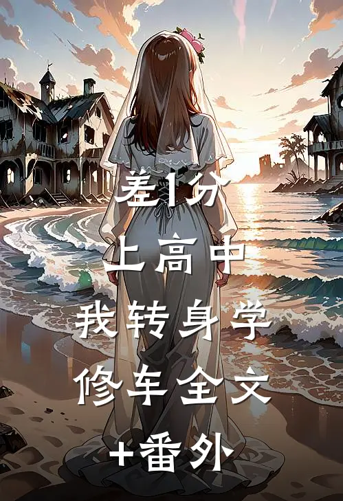 差1分上高中，我转身学修车全文+番外