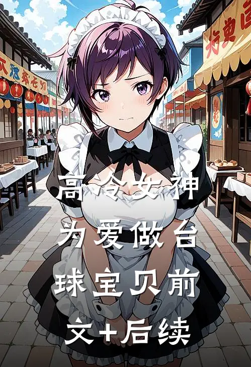高冷女神为爱做台球宝贝前文+后续