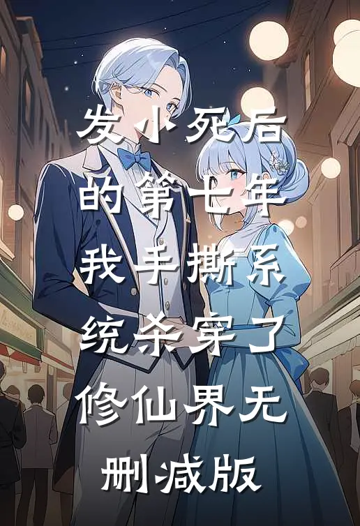 发小死后的第七年，我手撕系统杀穿了修仙界无删减版