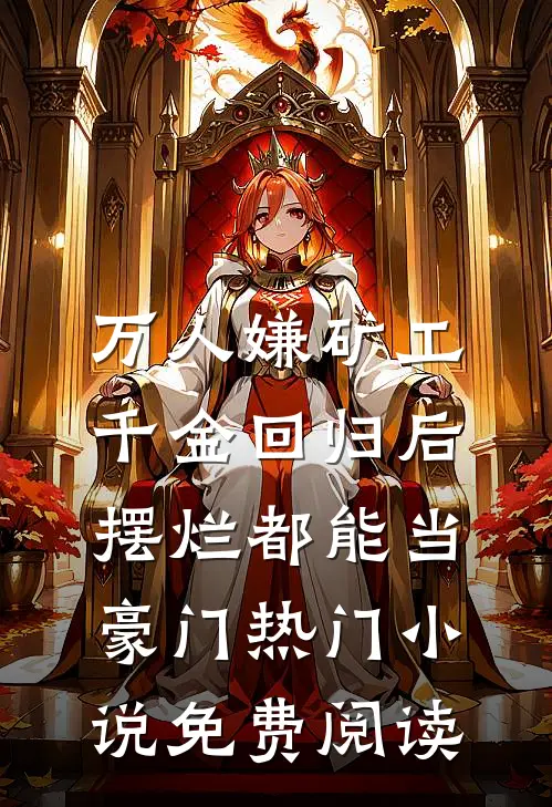 万人嫌矿工千金回归后，摆烂都能当豪门热门小说免费阅读