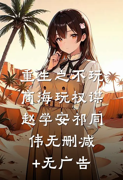 重生之不玩商海玩权谋赵学安祁同伟无删减+无广告