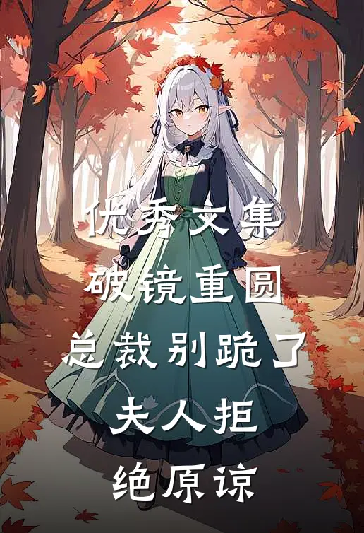 优秀文集破镜重圆：总裁别跪了，夫人拒绝原谅