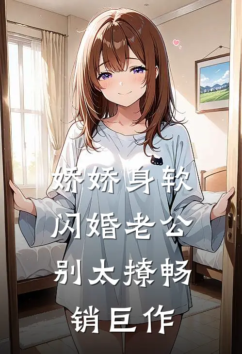 娇娇身软，闪婚老公别太撩畅销巨作