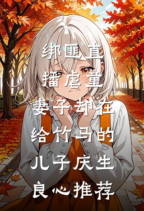 绑匪直播虐童，妻子却在给竹马的儿子庆生良心推荐