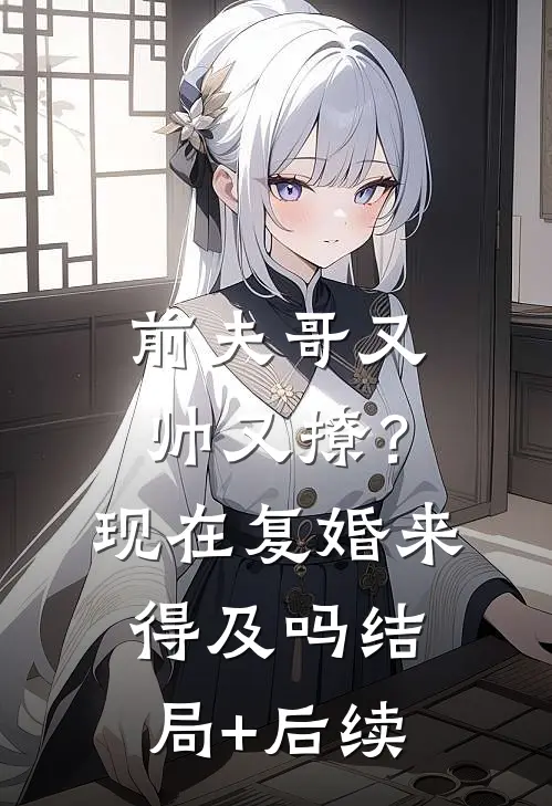 前夫哥又帅又撩？现在复婚来得及吗结局+后续