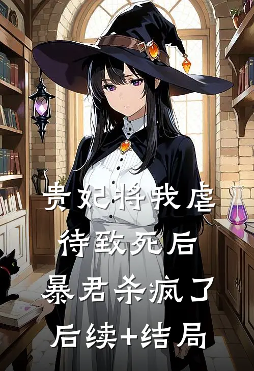贵妃将我虐待致死后，暴君杀疯了后续+结局