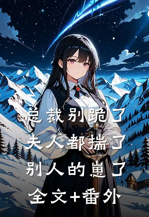 总裁别跪了，夫人都揣了别人的崽了全文+番外
