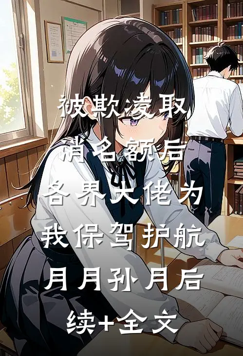 被欺凌取消名额后，各界大佬为我保驾护航月月孙月后续+全文