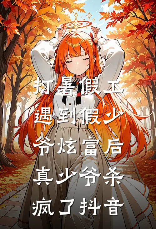 打暑假工遇到假少爷炫富后，真少爷杀疯了抖音