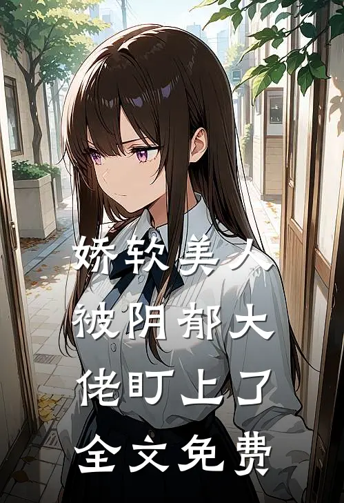 娇软美人被阴郁大佬盯上了全文免费
