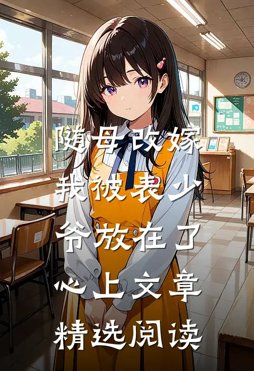 随母改嫁，我被表少爷放在了心上文章精选阅读