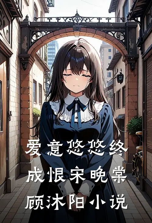 爱意悠悠终成恨宋晚棠顾沐阳小说