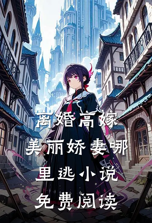 离婚高嫁：美丽娇妻哪里逃小说免费阅读
