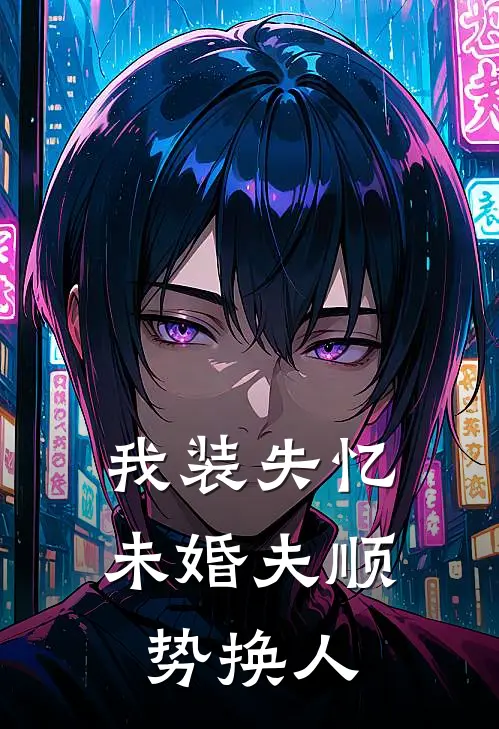 我装失忆，未婚夫顺势换人