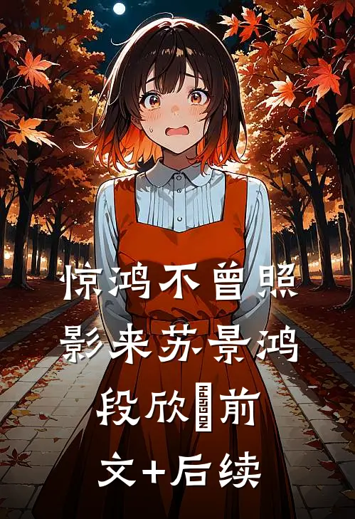 惊鸿不曾照影来苏景鸿段欣玥前文+后续
