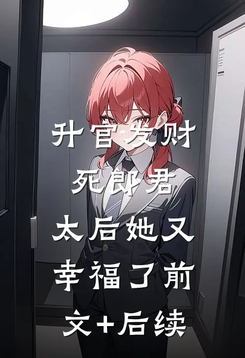 升官发财死郎君，太后她又幸福了前文+后续