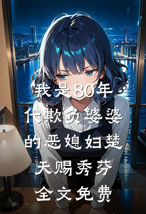 我是80年代欺负婆婆的恶媳妇楚天赐秀芬全文免费