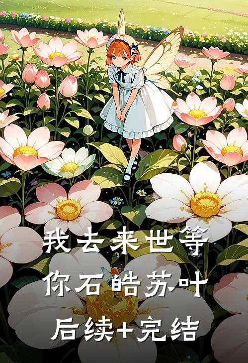 我去来世等你石皓苏叶后续+完结