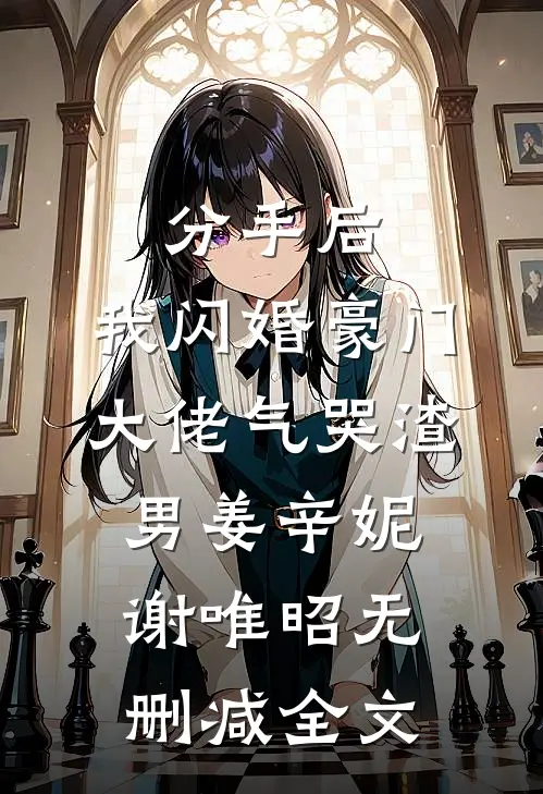分手后，我闪婚豪门大佬气哭渣男姜辛妮谢唯昭无删减全文