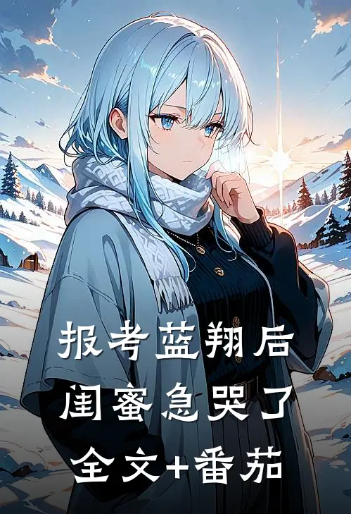 报考蓝翔后，闺蜜急哭了全文+番茄