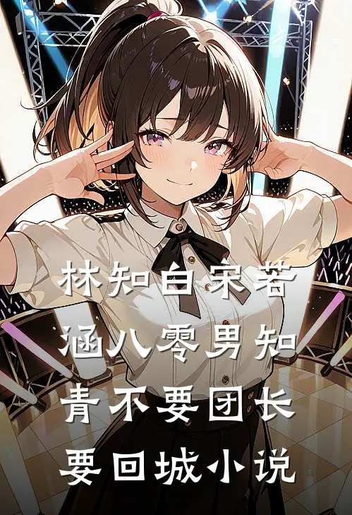 林知白宋若涵八零男知青不要团长要回城小说