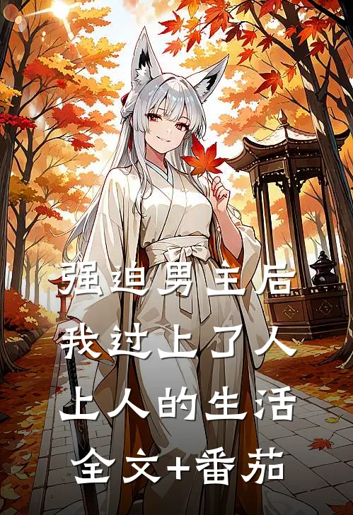 强迫男主后，我过上了人上人的生活全文+番茄