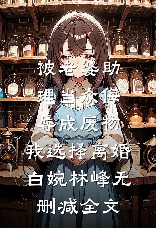 被老婆助理当众侮辱成废物，我选择离婚白婉林峰无删减全文