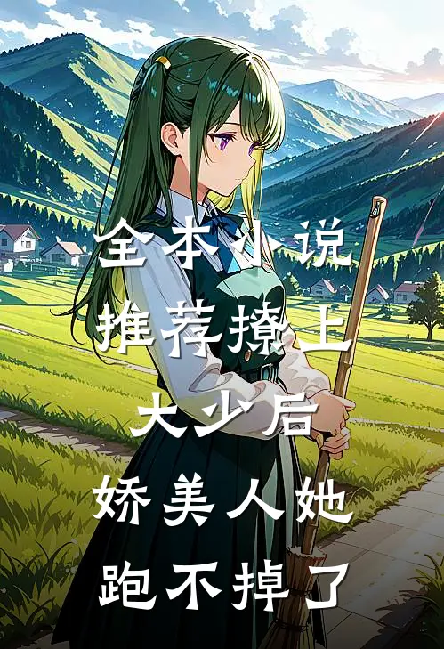 全本小说推荐撩上大少后，娇美人她跑不掉了